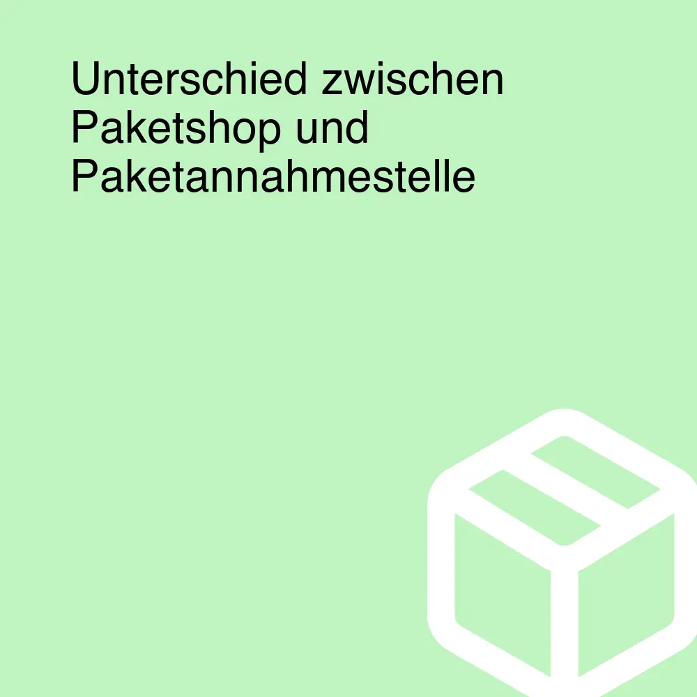 Unterschied zwischen Paketshop und Paketannahmestelle