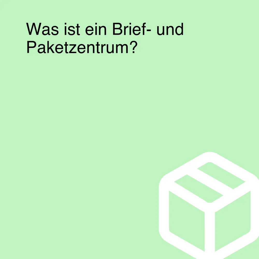 Was ist ein Brief- und Paketzentrum?