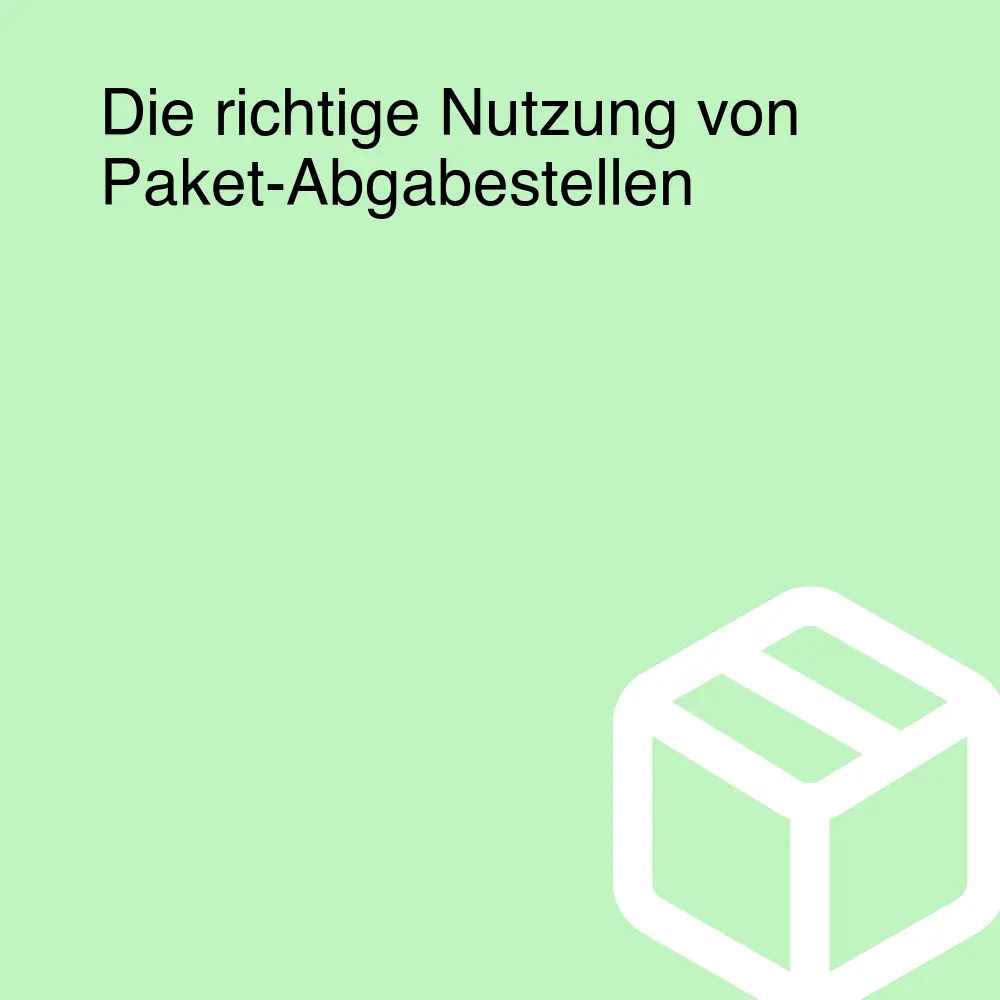 Die richtige Nutzung von Paket-Abgabestellen