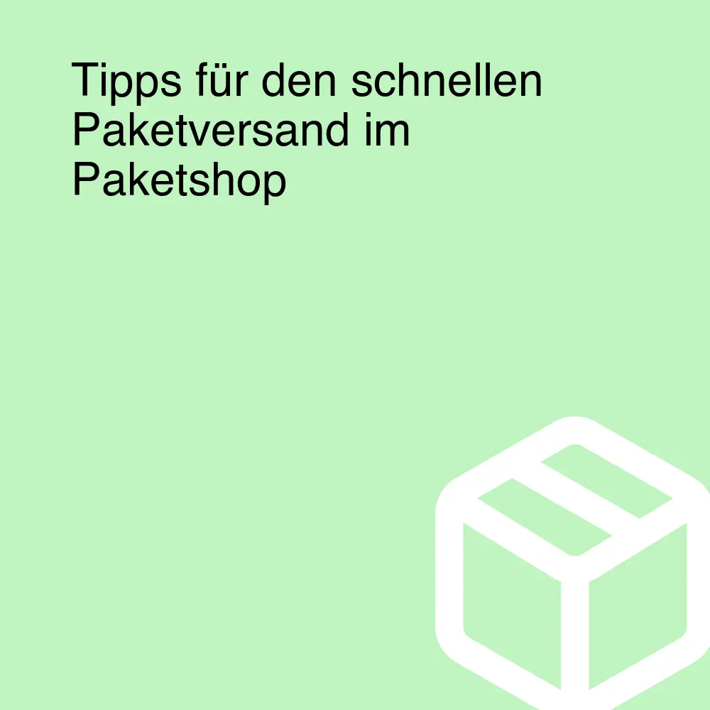 Tipps für den schnellen Paketversand im Paketshop