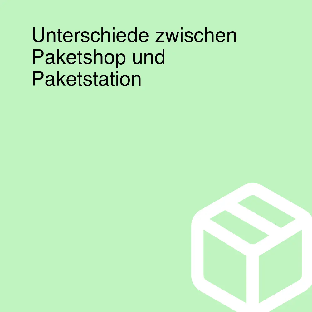 Unterschiede zwischen Paketshop und Paketstation