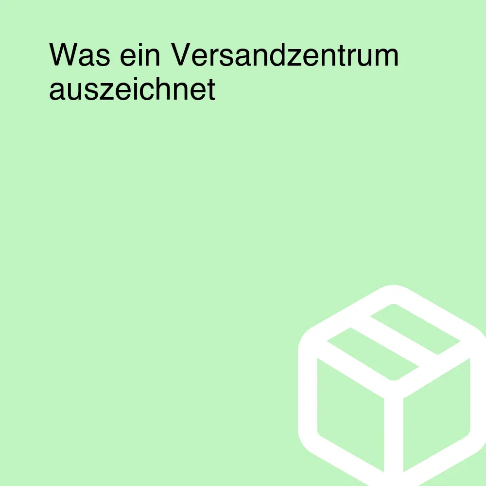 Was ein Versandzentrum auszeichnet