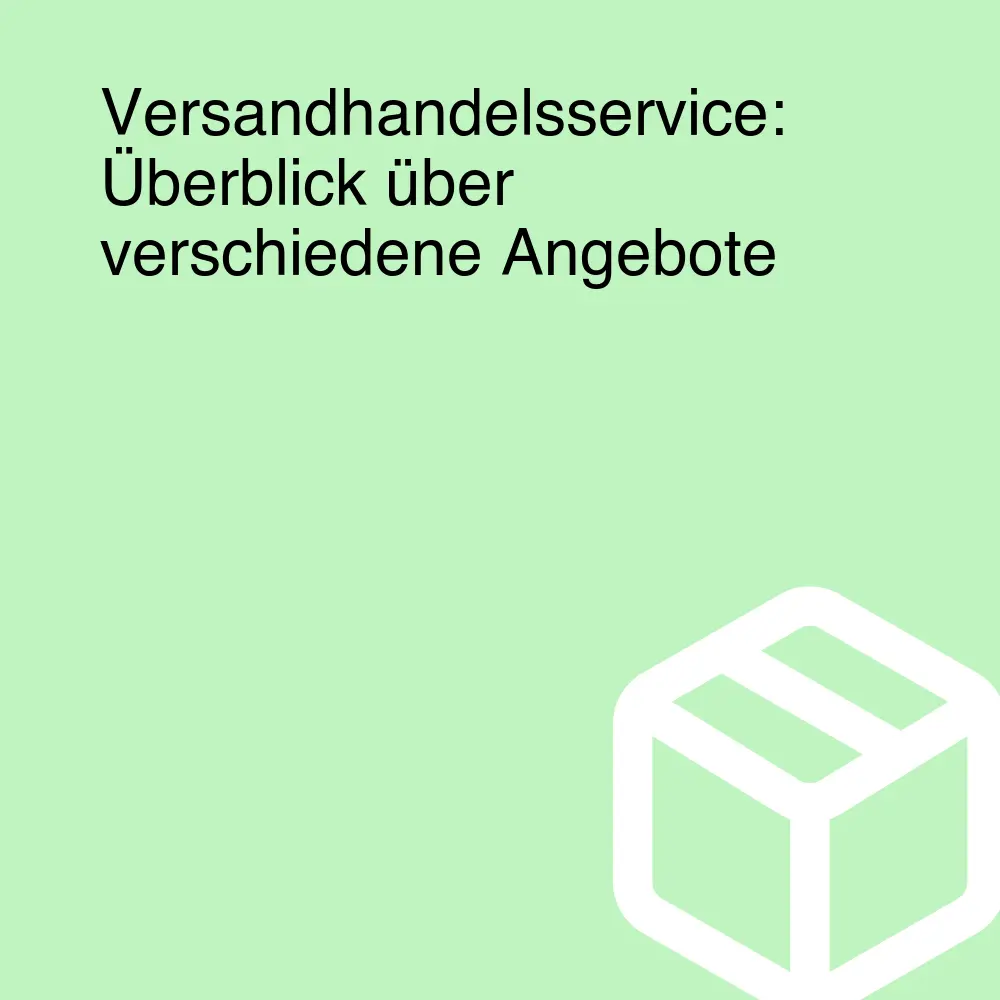 Versandhandelsservice: Überblick über verschiedene Angebote