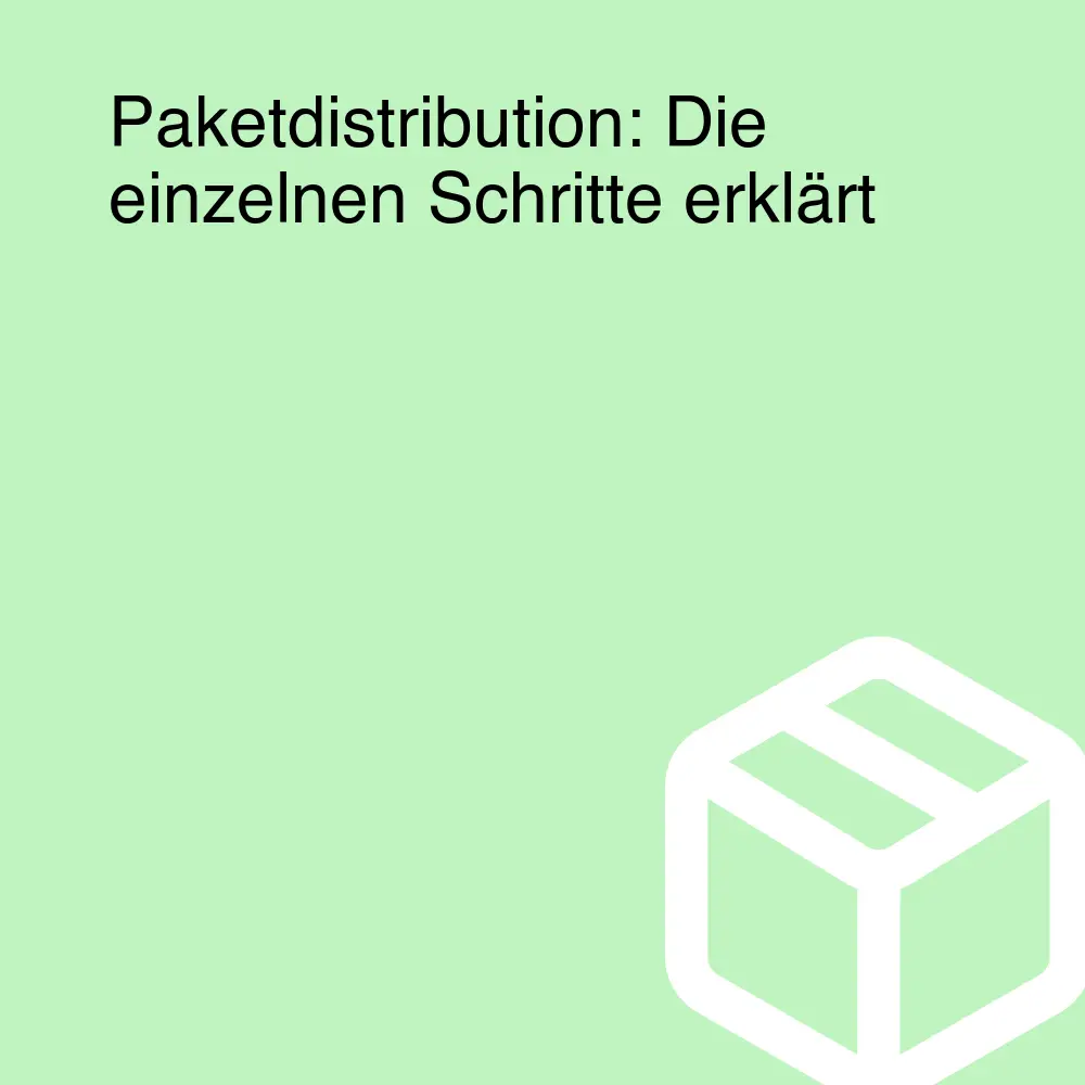 Paketdistribution: Die einzelnen Schritte erklärt