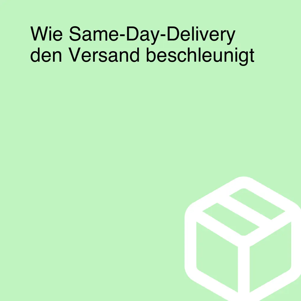 Wie Same-Day-Delivery den Versand beschleunigt