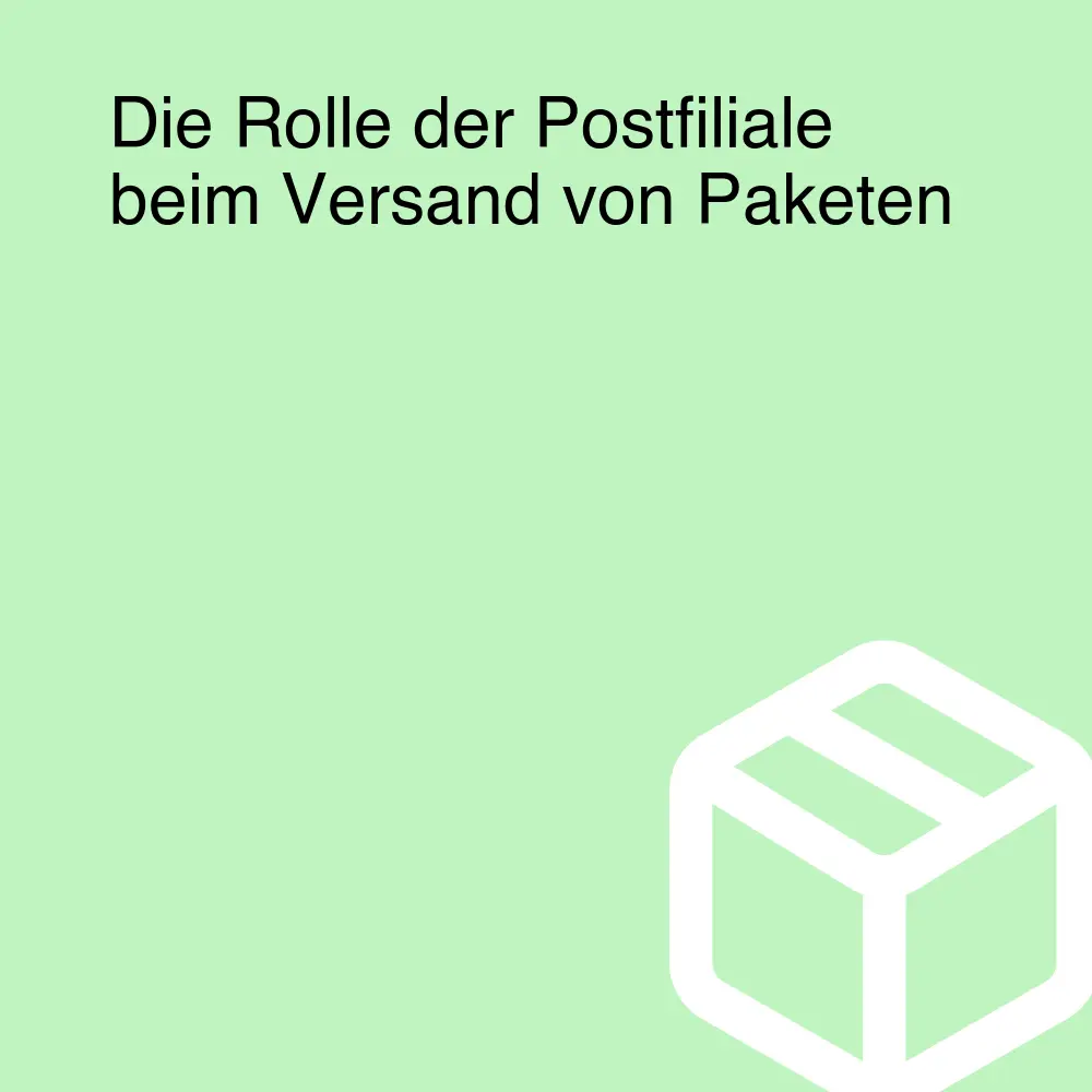 Die Rolle der Postfiliale beim Versand von Paketen