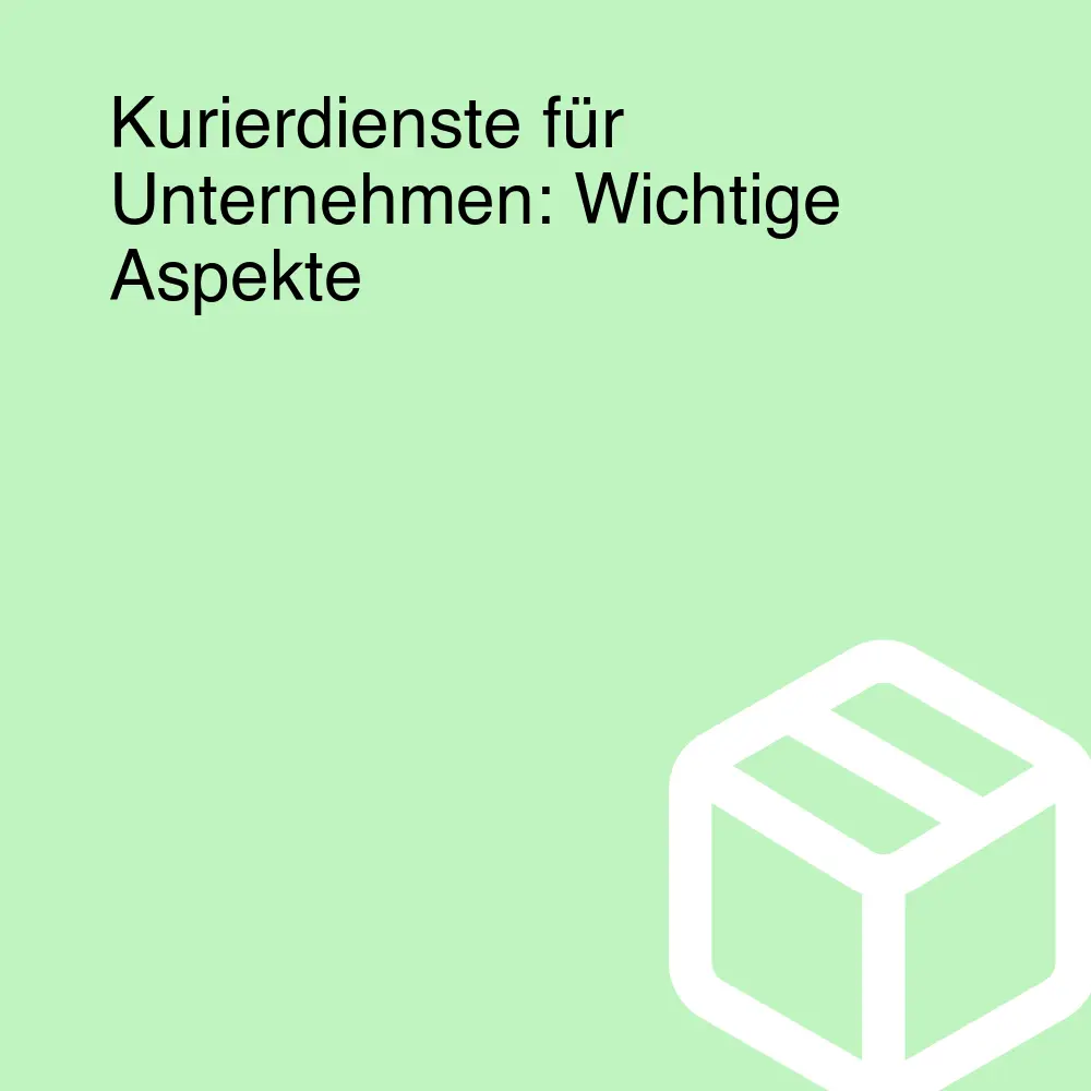 Kurierdienste für Unternehmen: Wichtige Aspekte