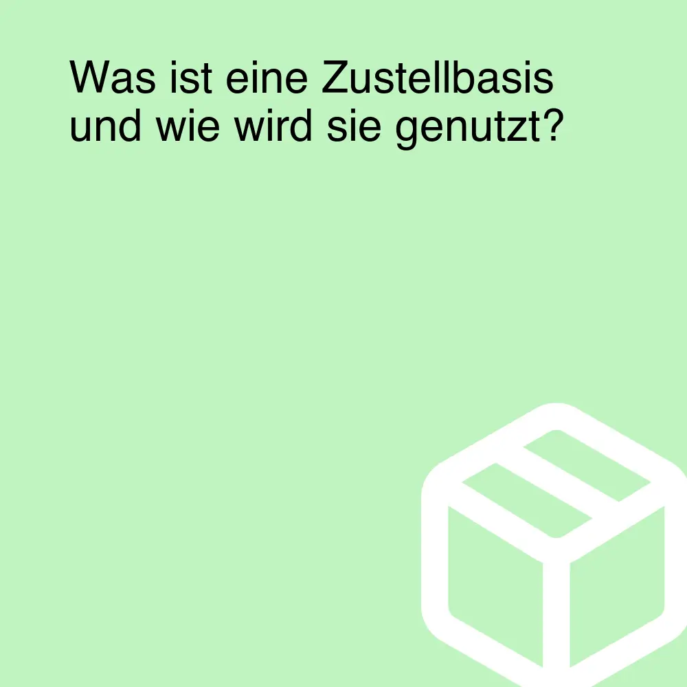 Was ist eine Zustellbasis und wie wird sie genutzt?