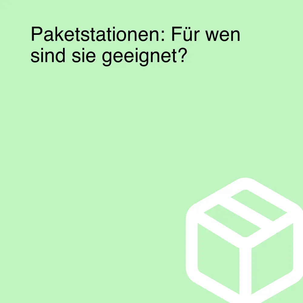 Paketstationen: Für wen sind sie geeignet?