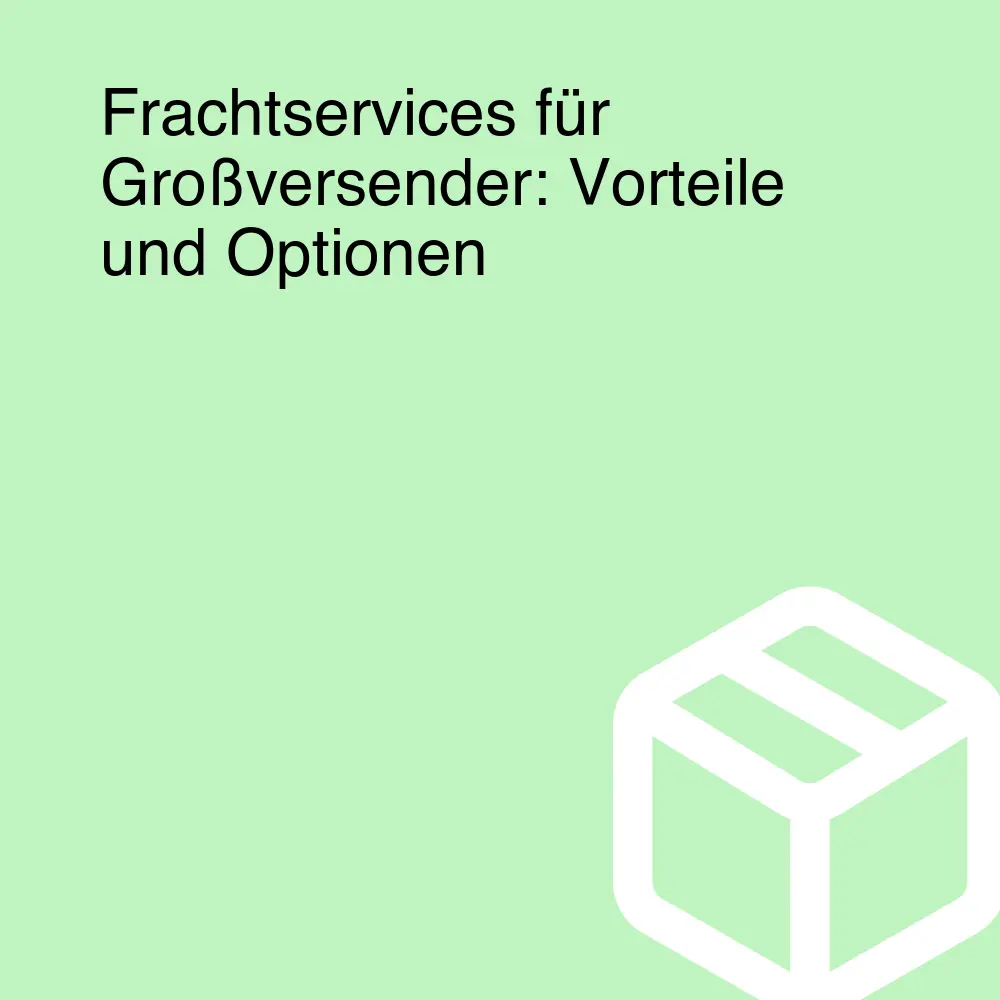 Frachtservices für Großversender: Vorteile und Optionen