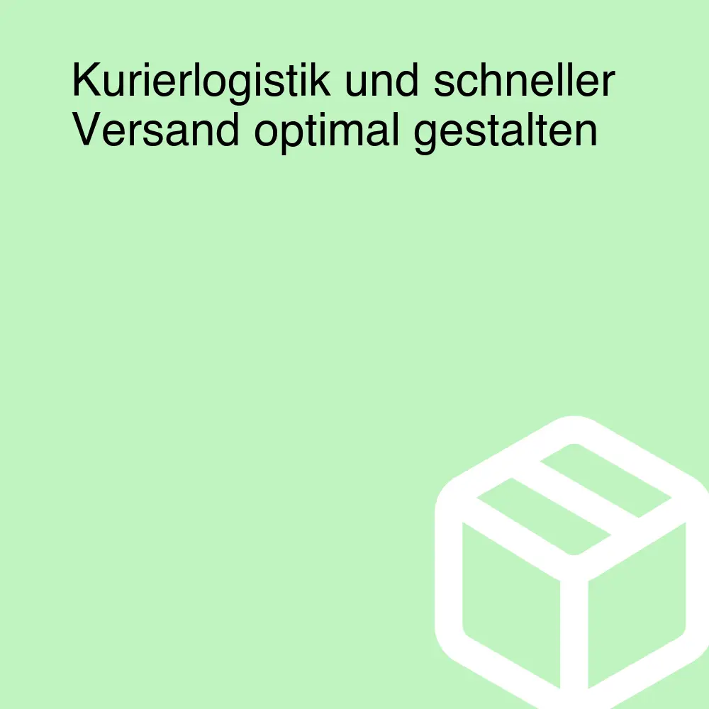 Kurierlogistik und schneller Versand optimal gestalten