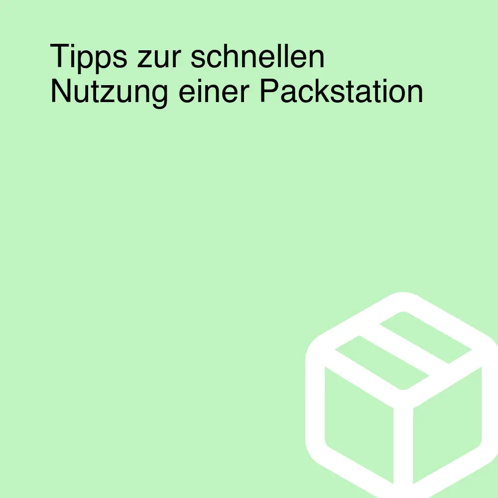 Tipps zur schnellen Nutzung einer Packstation