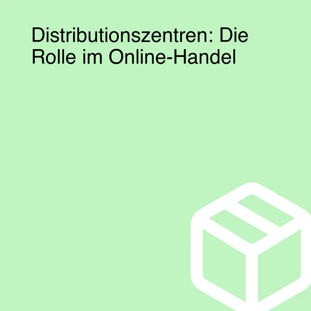 Distributionszentren: Die Rolle im Online-Handel