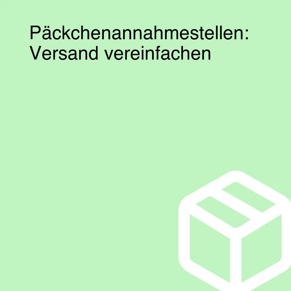 Päckchenannahmestellen: Versand vereinfachen