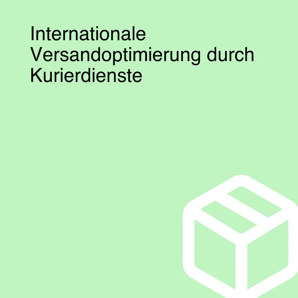 Internationale Versandoptimierung durch Kurierdienste