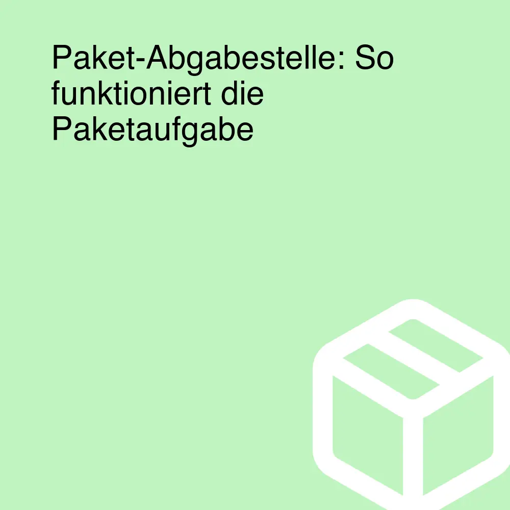 Paket-Abgabestelle: So funktioniert die Paketaufgabe