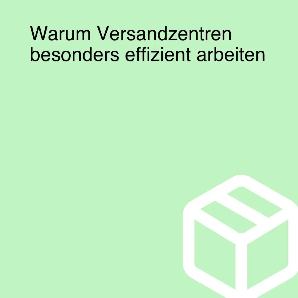 Warum Versandzentren besonders effizient arbeiten