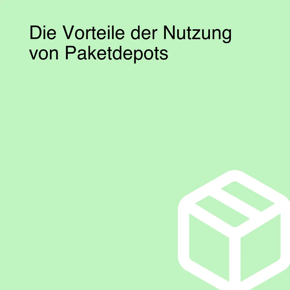 Die Vorteile der Nutzung von Paketdepots