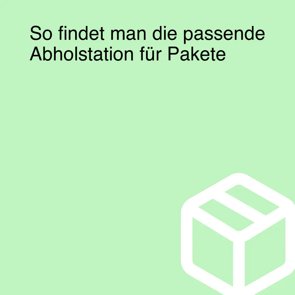 So findet man die passende Abholstation für Pakete