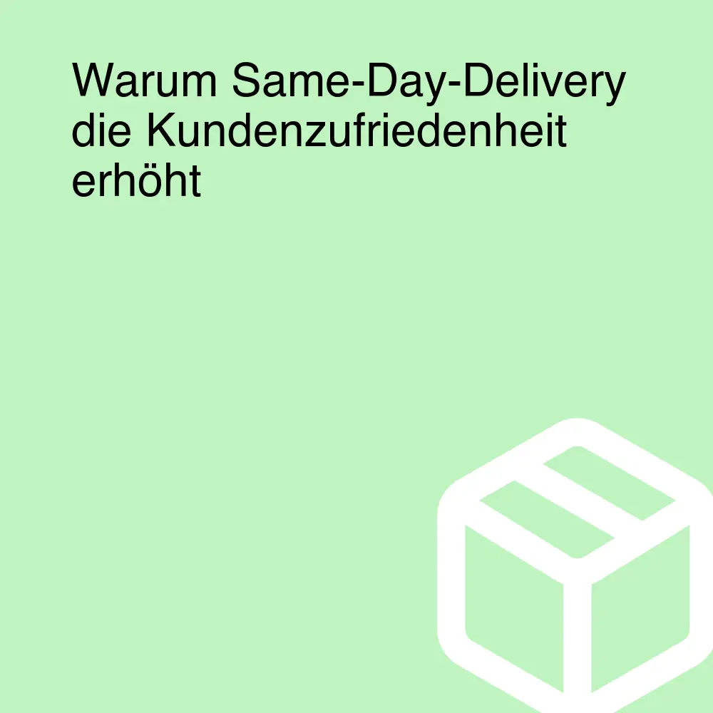 Warum Same-Day-Delivery die Kundenzufriedenheit erhöht