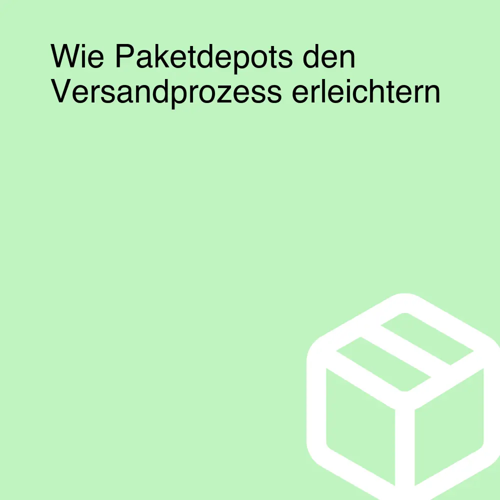 Wie Paketdepots den Versandprozess erleichtern