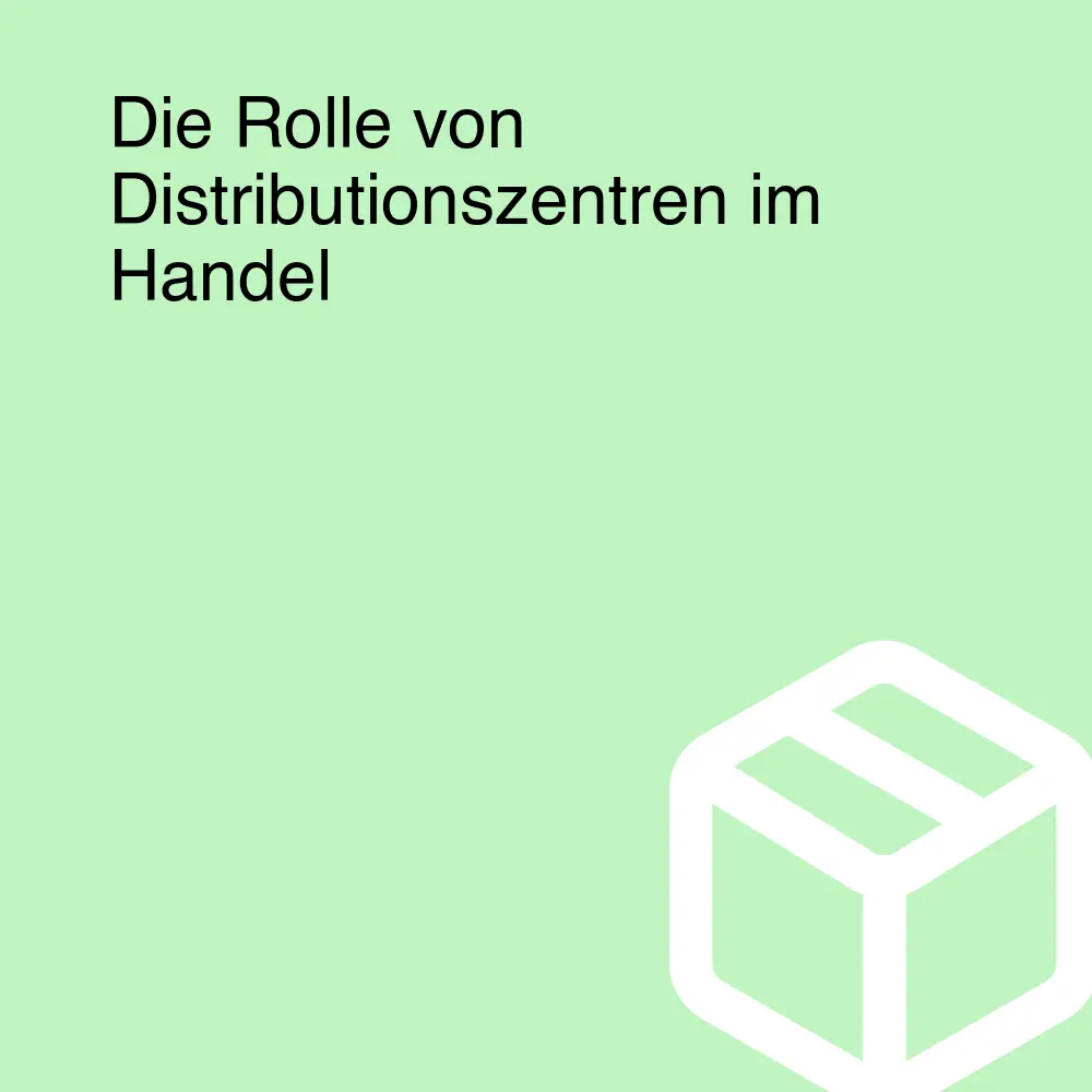 Die Rolle von Distributionszentren im Handel