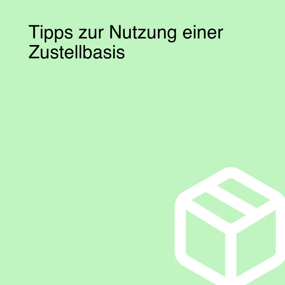 Tipps zur Nutzung einer Zustellbasis