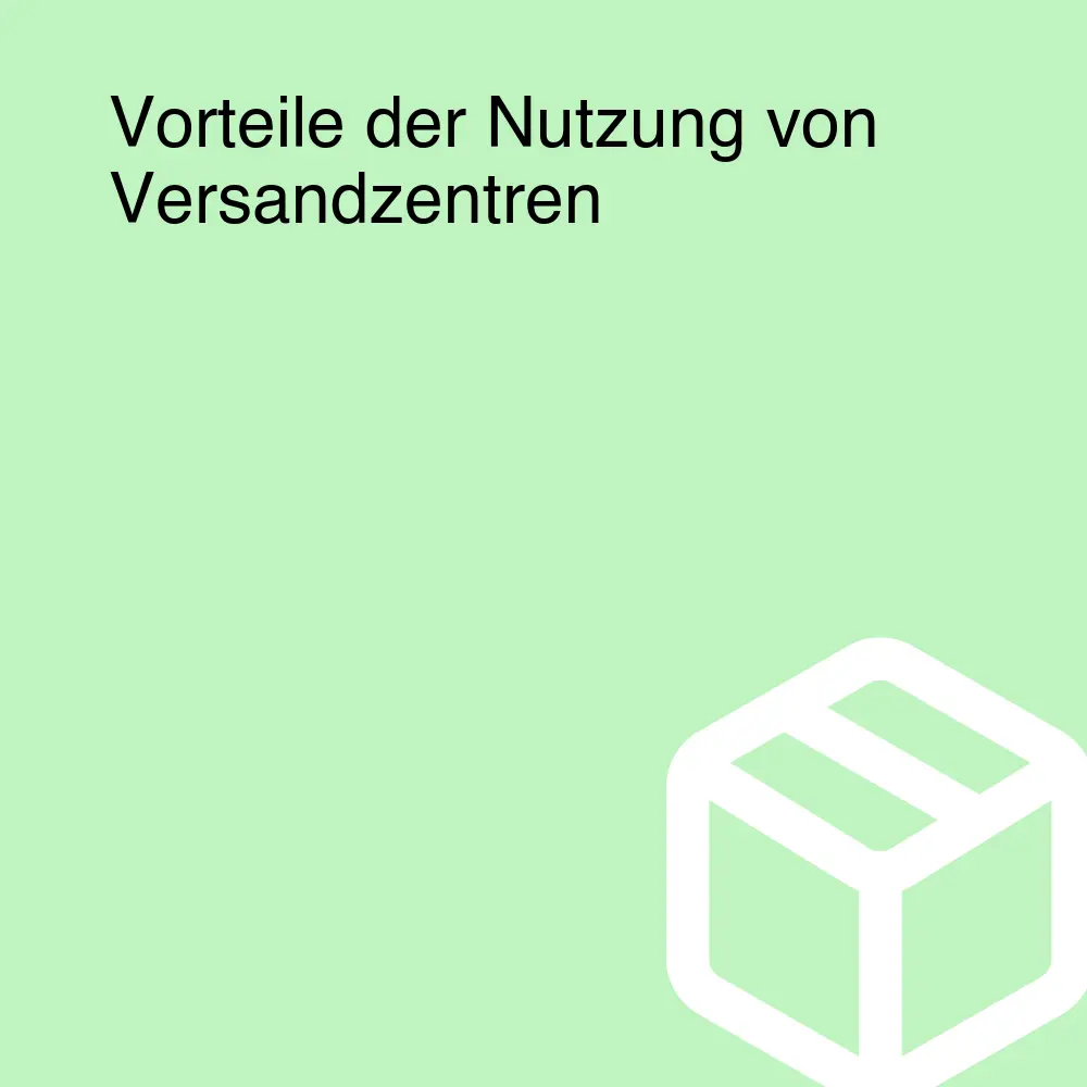 Vorteile der Nutzung von Versandzentren