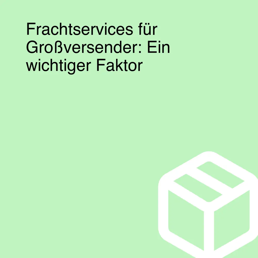 Frachtservices für Großversender: Ein wichtiger Faktor