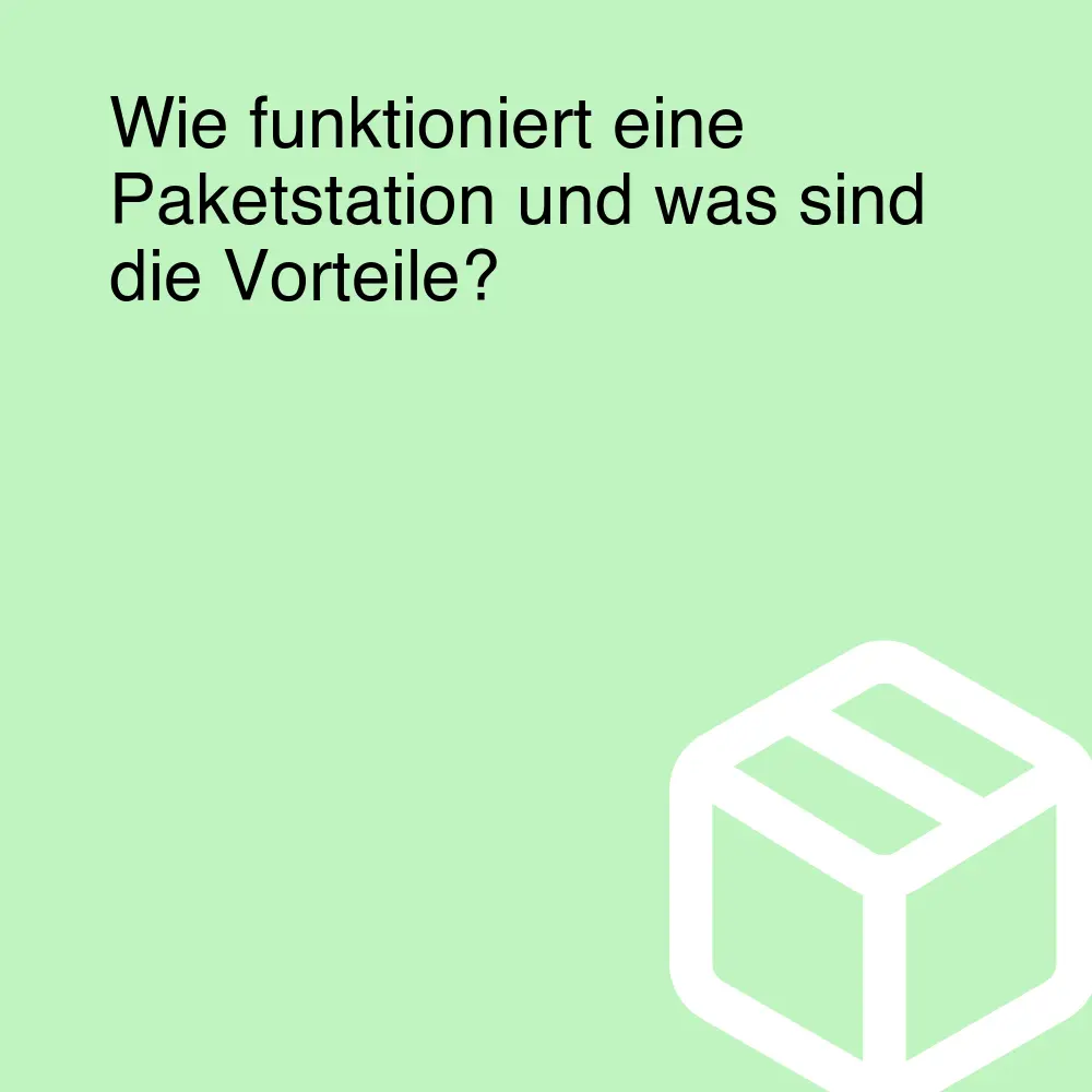 Wie funktioniert eine Paketstation und was sind die Vorteile?