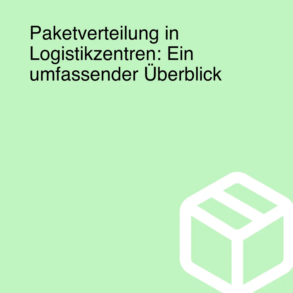 Paketverteilung in Logistikzentren: Ein umfassender Überblick