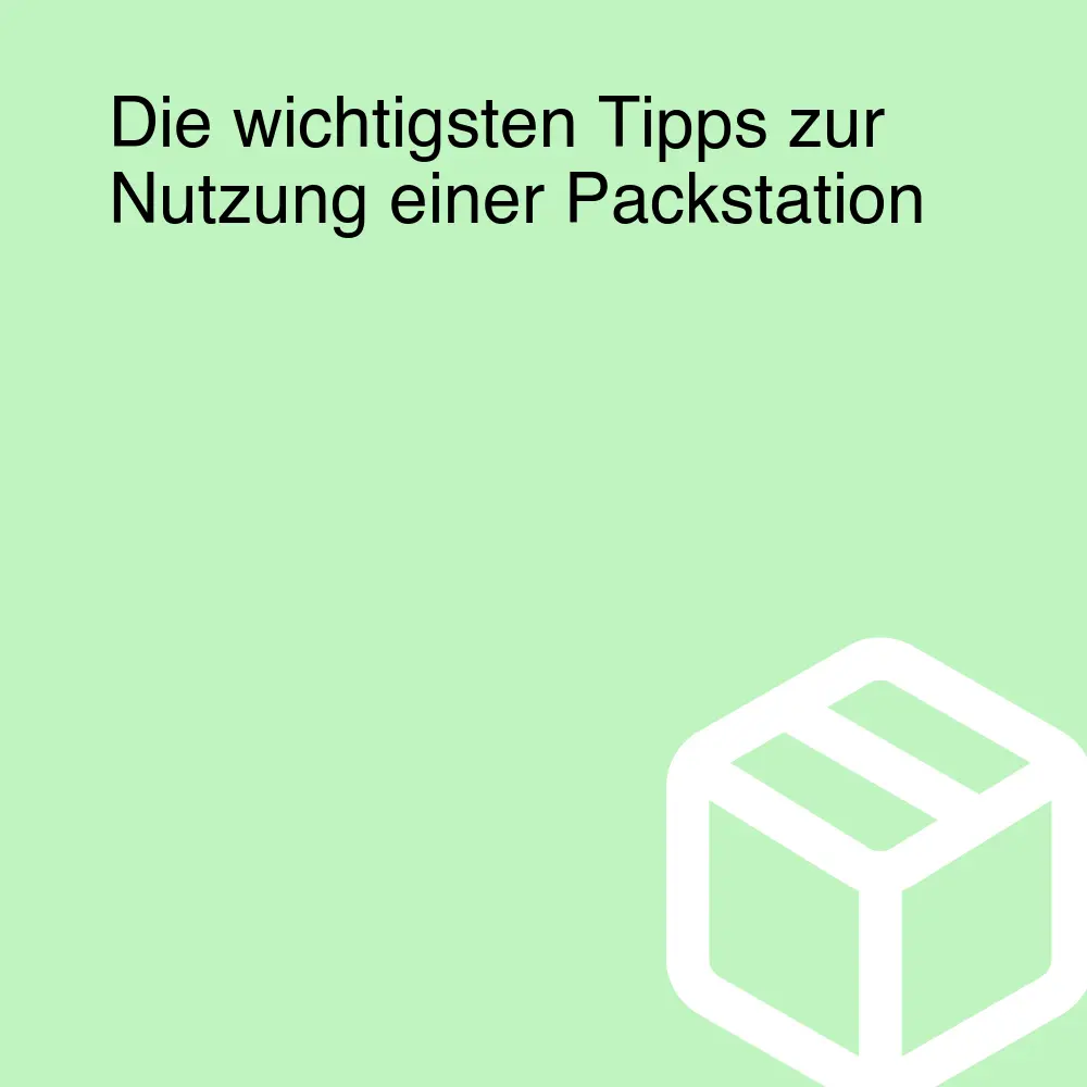 Die wichtigsten Tipps zur Nutzung einer Packstation