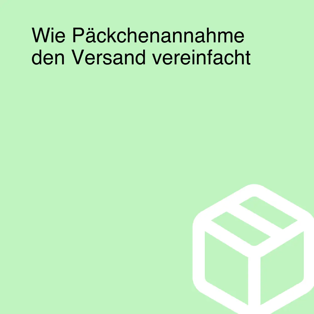 Wie Päckchenannahme den Versand vereinfacht