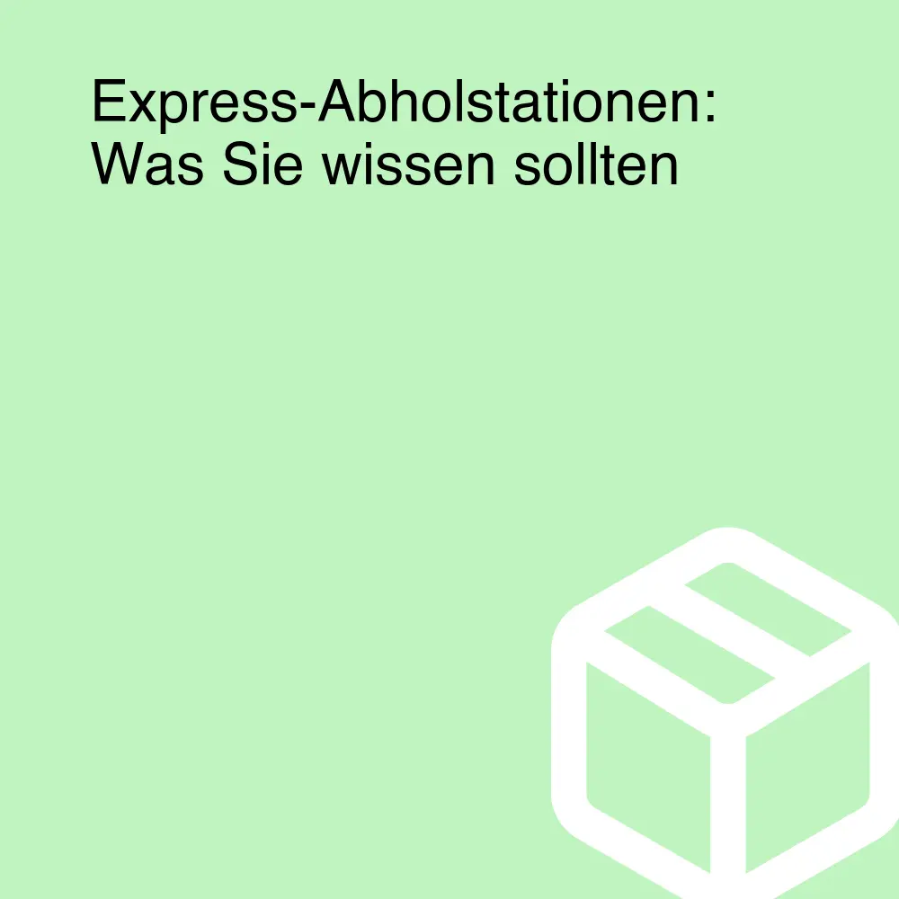 Express-Abholstationen: Was Sie wissen sollten