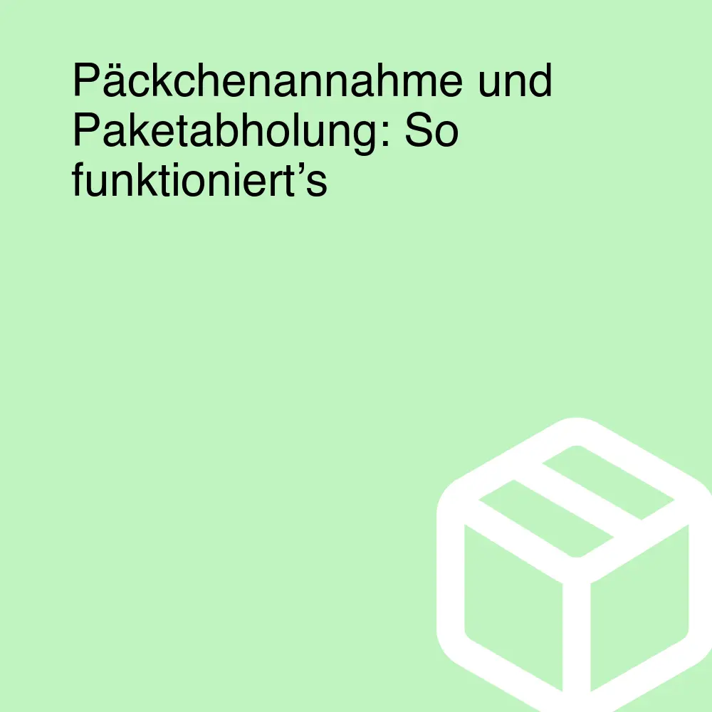 Päckchenannahme und Paketabholung: So funktioniert’s