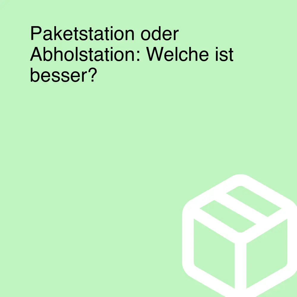 Paketstation oder Abholstation: Welche ist besser?