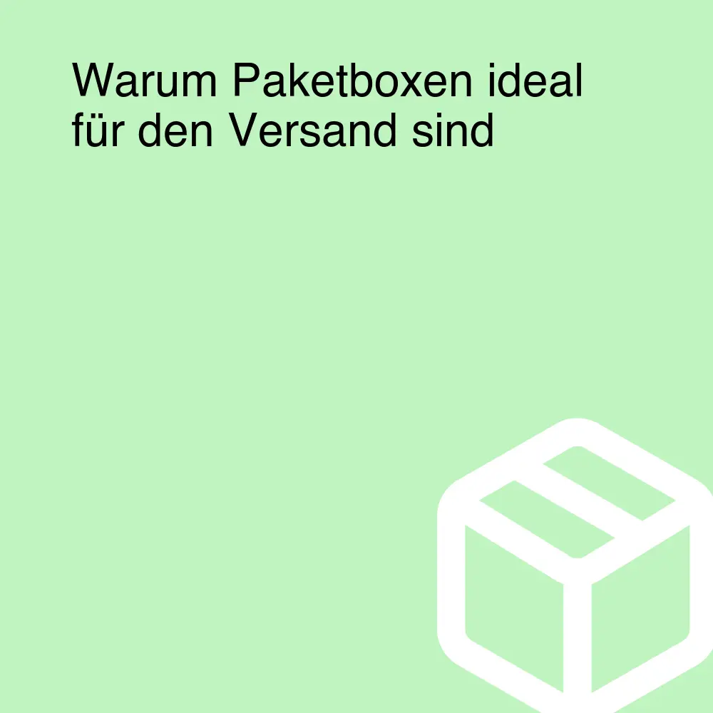 Warum Paketboxen ideal für den Versand sind