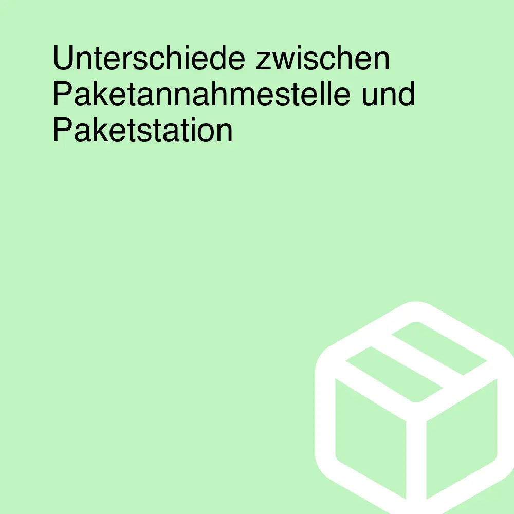 Unterschiede zwischen Paketannahmestelle und Paketstation