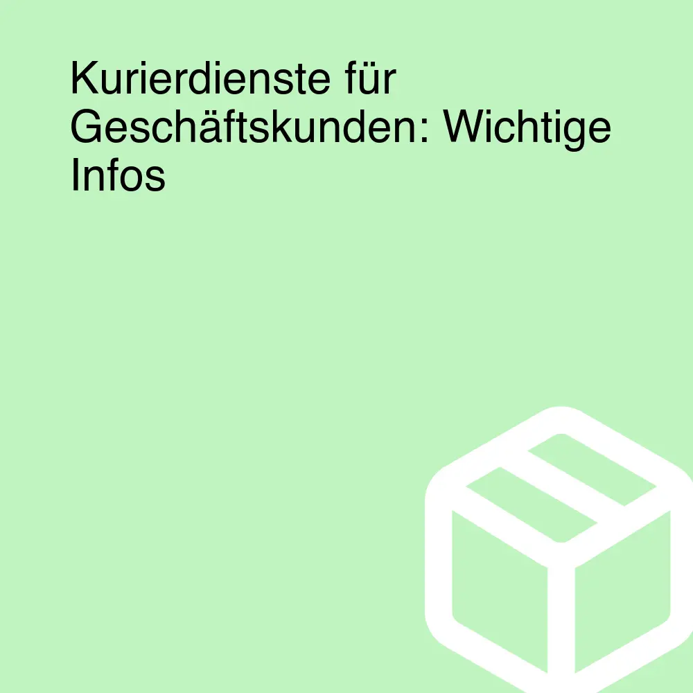 Kurierdienste für Geschäftskunden: Wichtige Infos