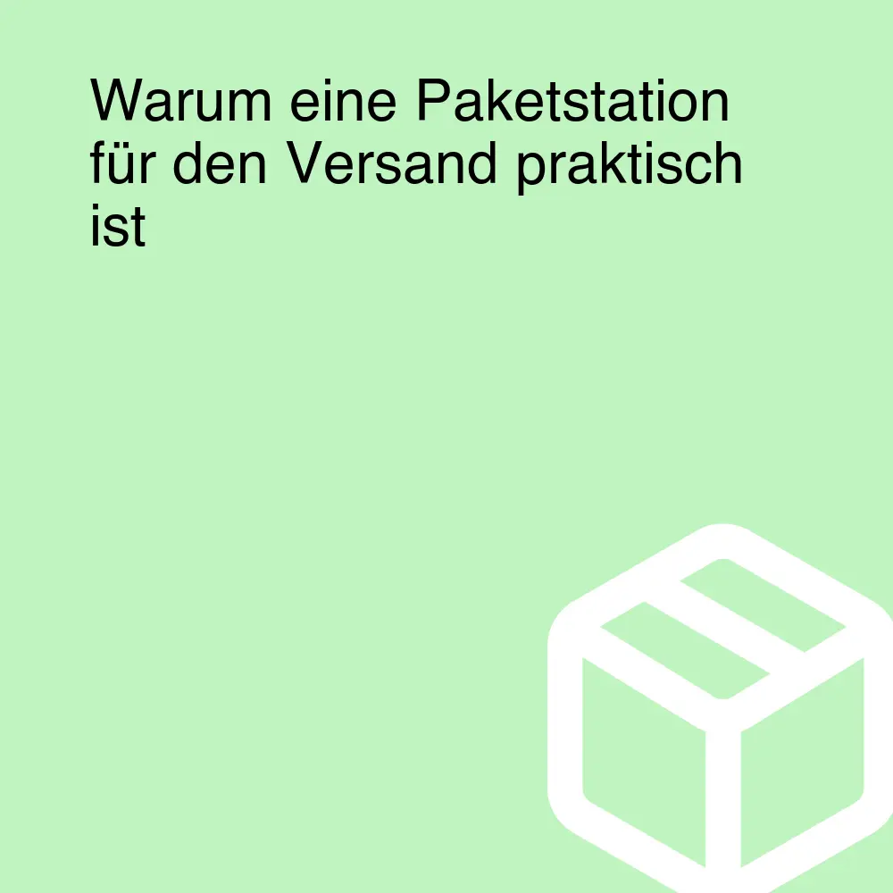 Warum eine Paketstation für den Versand praktisch ist