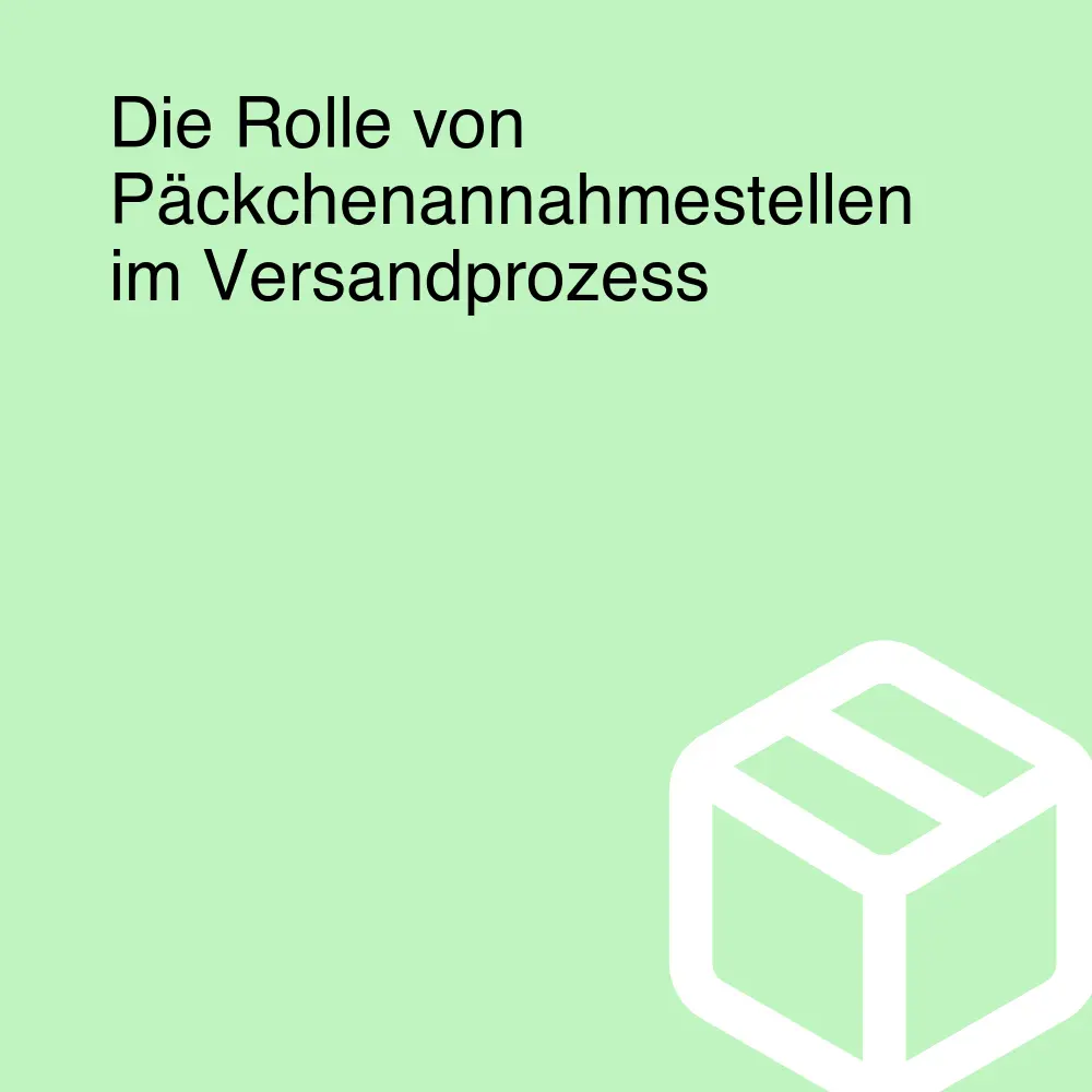 Die Rolle von Päckchenannahmestellen im Versandprozess