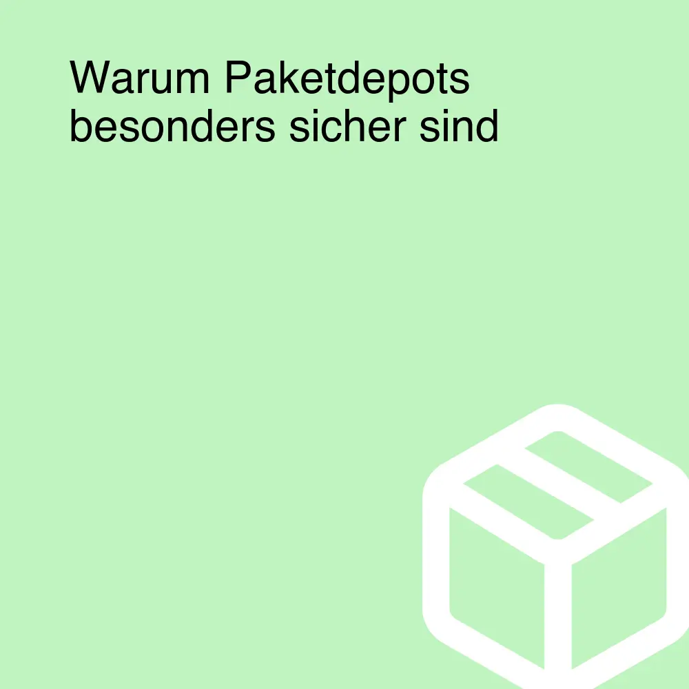 Warum Paketdepots besonders sicher sind