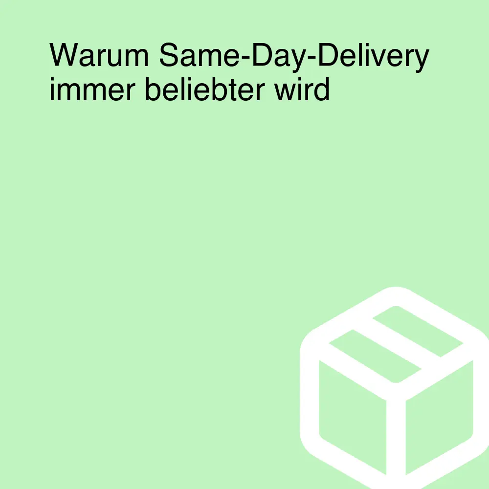 Warum Same-Day-Delivery immer beliebter wird