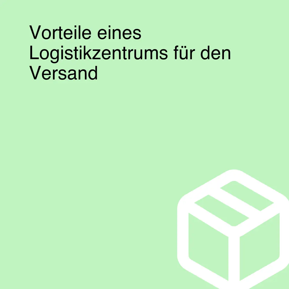 Vorteile eines Logistikzentrums für den Versand