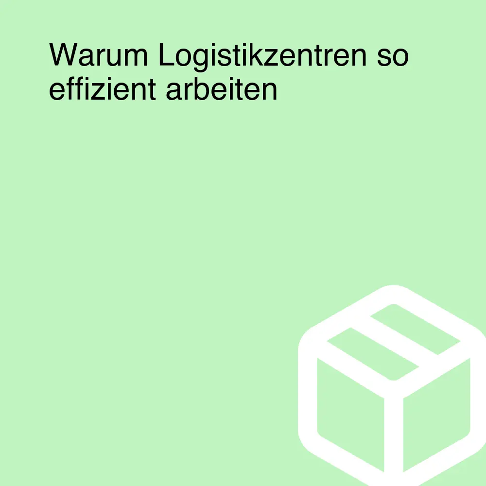 Warum Logistikzentren so effizient arbeiten