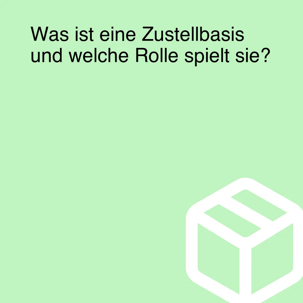 Was ist eine Zustellbasis und welche Rolle spielt sie?