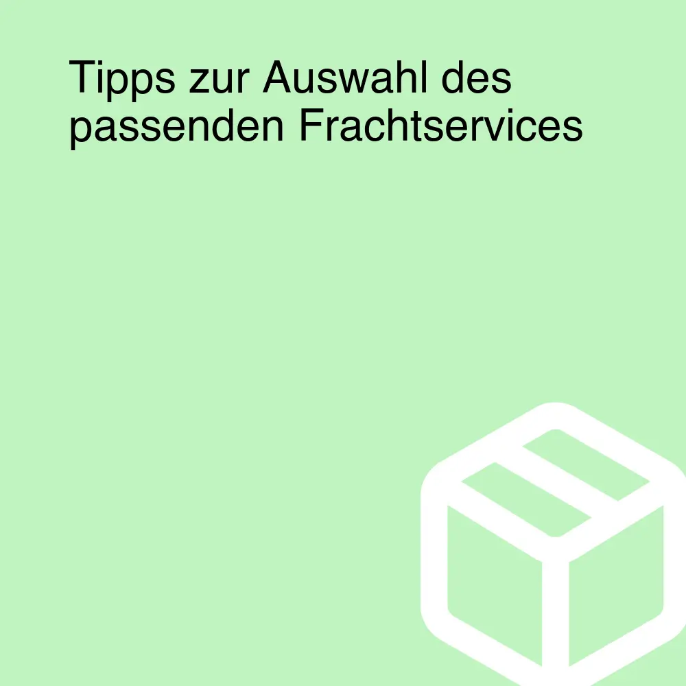 Tipps zur Auswahl des passenden Frachtservices