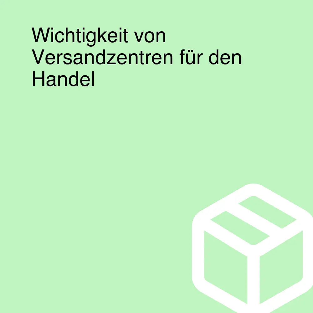 Wichtigkeit von Versandzentren für den Handel