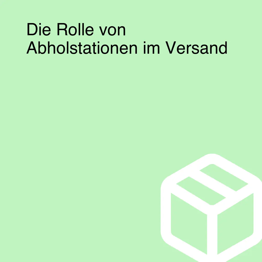 Die Rolle von Abholstationen im Versand