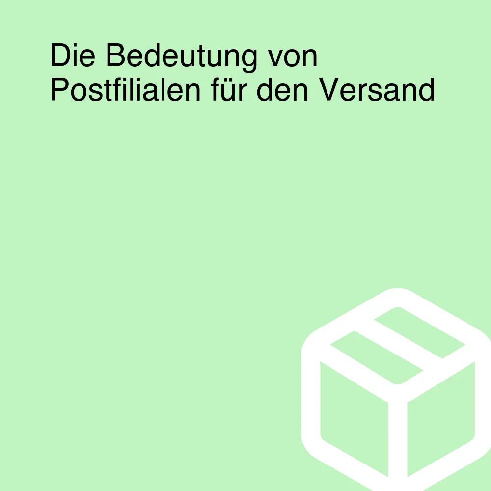 Die Bedeutung von Postfilialen für den Versand